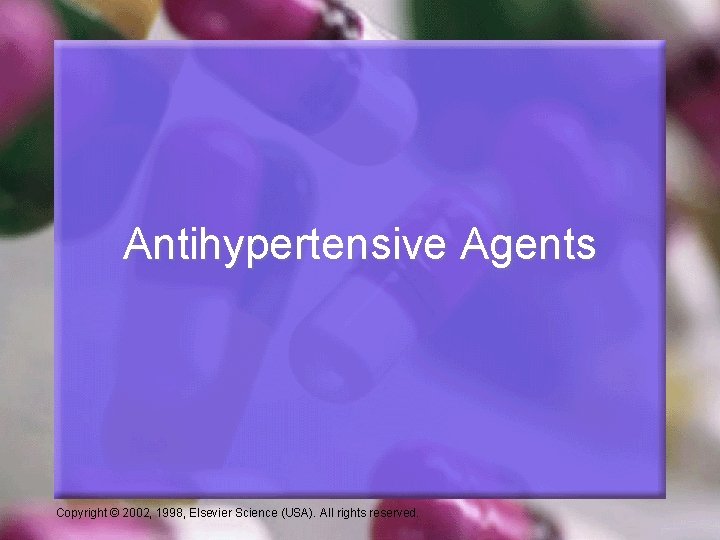 Antihypertensive Agents Copyright © 2002, 1998, Elsevier Science (USA). All rights reserved. 