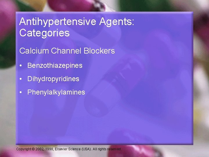 Antihypertensive Agents: Categories Calcium Channel Blockers • Benzothiazepines • Dihydropyridines • Phenylalkylamines Copyright ©