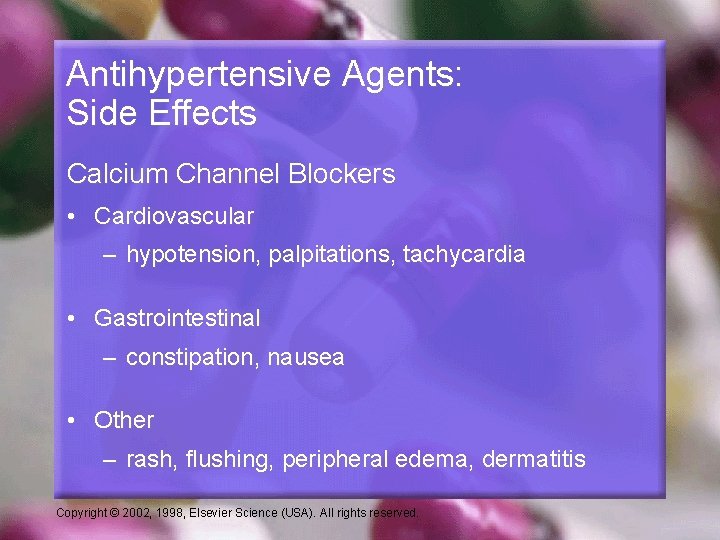 Antihypertensive Agents: Side Effects Calcium Channel Blockers • Cardiovascular – hypotension, palpitations, tachycardia •