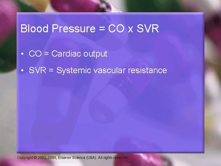 Blood Pressure = CO x SVR • CO = Cardiac output • SVR =