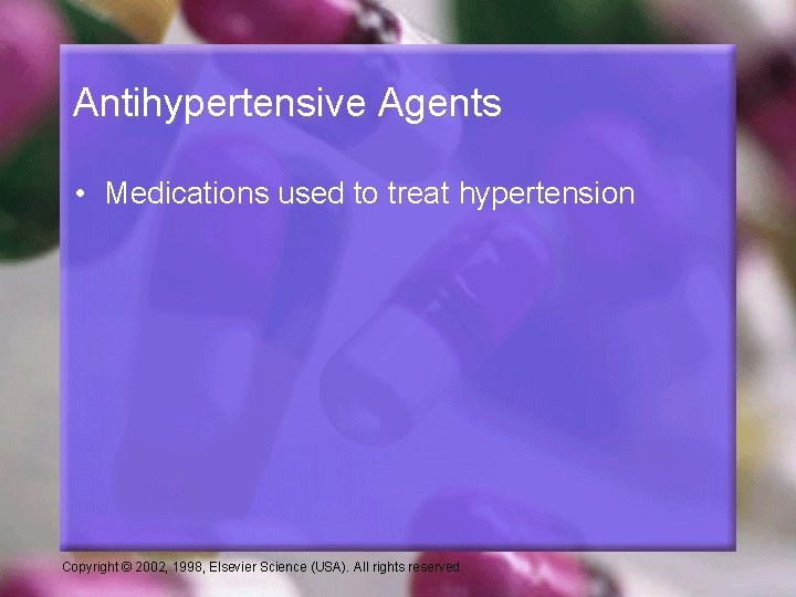 Antihypertensive Agents • Medications used to treat hypertension Copyright © 2002, 1998, Elsevier Science