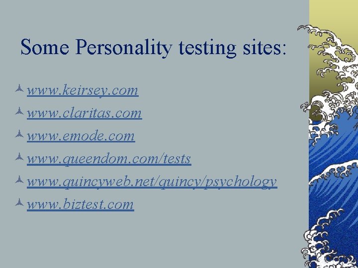 Some Personality testing sites: ©www. keirsey. com ©www. claritas. com ©www. emode. com ©www.