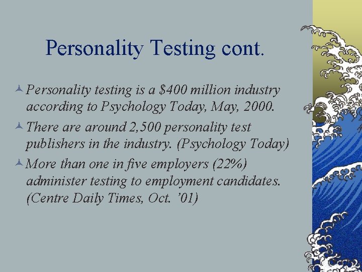 Personality Testing cont. © Personality testing is a $400 million industry according to Psychology