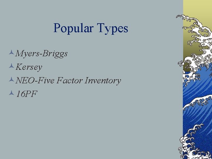 Popular Types ©Myers-Briggs ©Kersey ©NEO-Five Factor Inventory © 16 PF 