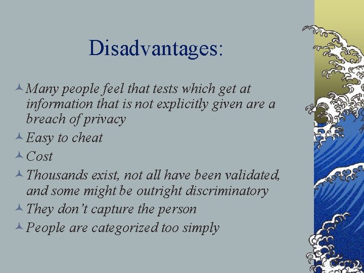 Disadvantages: © Many people feel that tests which get at information that is not