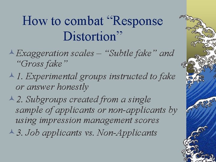How to combat “Response Distortion” ©Exaggeration scales – “Subtle fake” and “Gross fake” ©