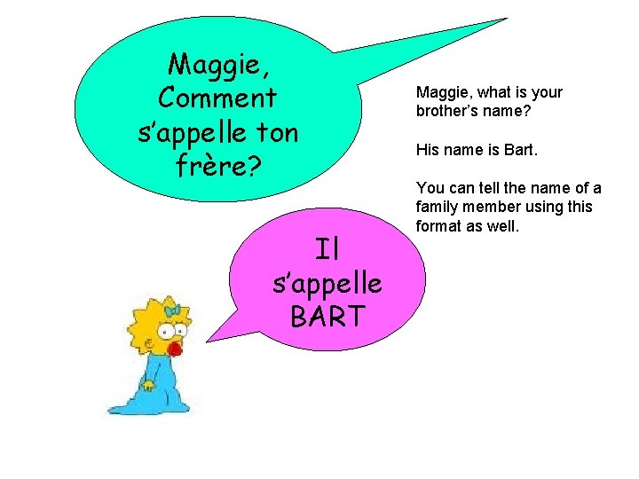 Maggie, Comment s’appelle ton frère? Il s’appelle BART Maggie, what is your brother’s name?