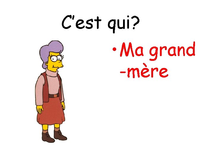 C’est qui? • Ma grand -mère 