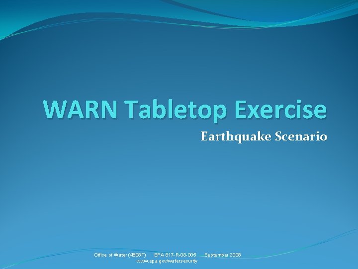 WARN Tabletop Exercise Earthquake Scenario Office of Water (4608 T) EPA 817 -R-08 -005