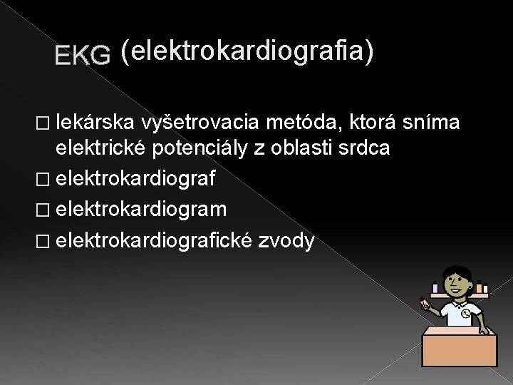 EKG (elektrokardiografia) � lekárska vyšetrovacia metóda, ktorá sníma elektrické potenciály z oblasti srdca �