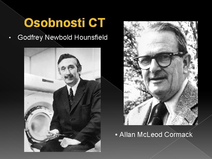 Osobnosti CT • Godfrey Newbold Hounsfield • Allan Mc. Leod Cormack 