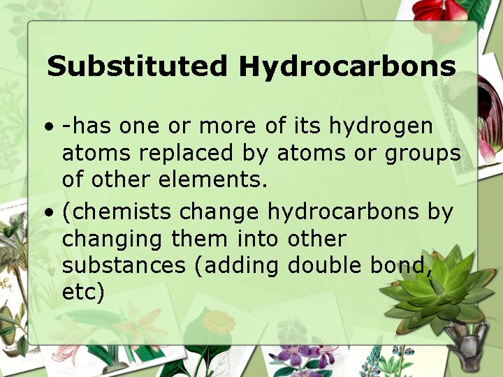 Substituted Hydrocarbons • -has one or more of its hydrogen atoms replaced by atoms