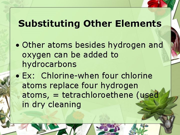 Substituting Other Elements • Other atoms besides hydrogen and oxygen can be added to