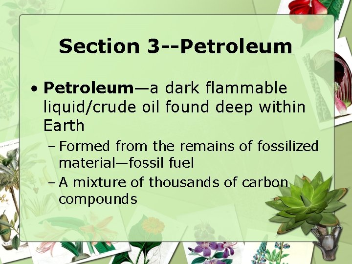 Section 3 --Petroleum • Petroleum—a dark flammable liquid/crude oil found deep within Earth –