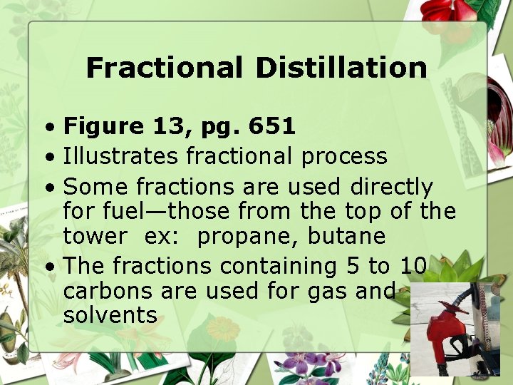 Fractional Distillation • Figure 13, pg. 651 • Illustrates fractional process • Some fractions