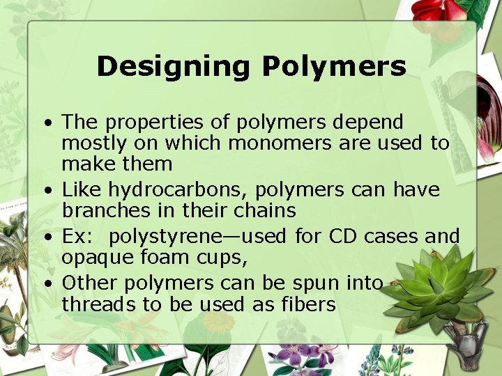 Designing Polymers • The properties of polymers depend mostly on which monomers are used