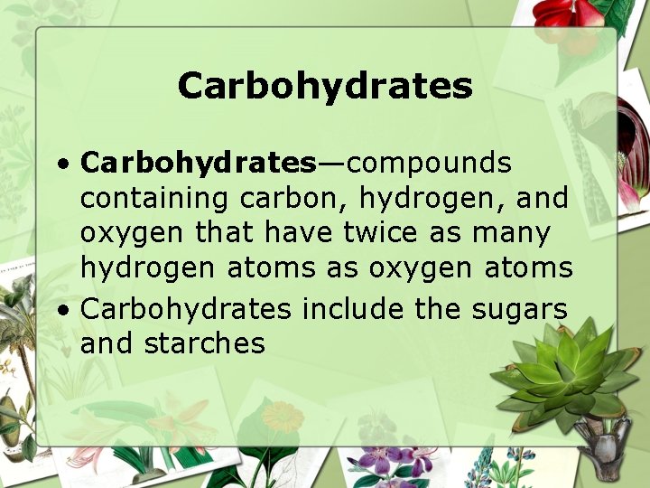 Carbohydrates • Carbohydrates—compounds containing carbon, hydrogen, and oxygen that have twice as many hydrogen