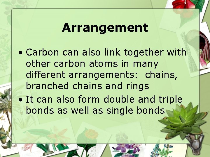 Arrangement • Carbon can also link together with other carbon atoms in many different