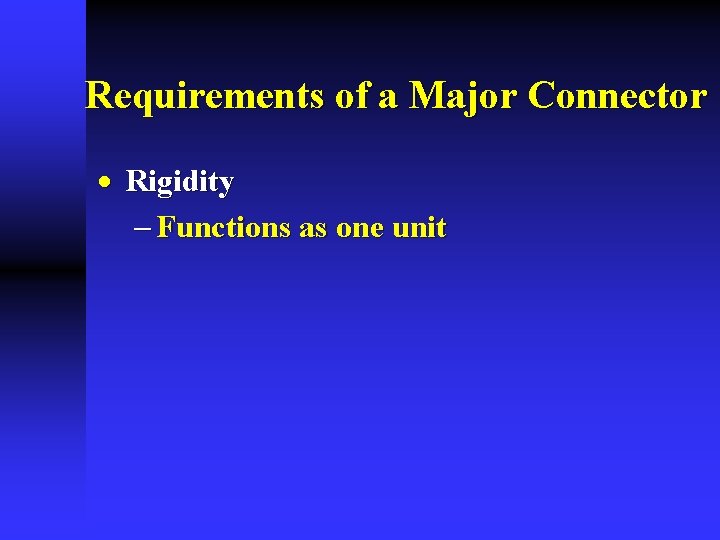 Requirements of a Major Connector · Rigidity - Functions as one unit 