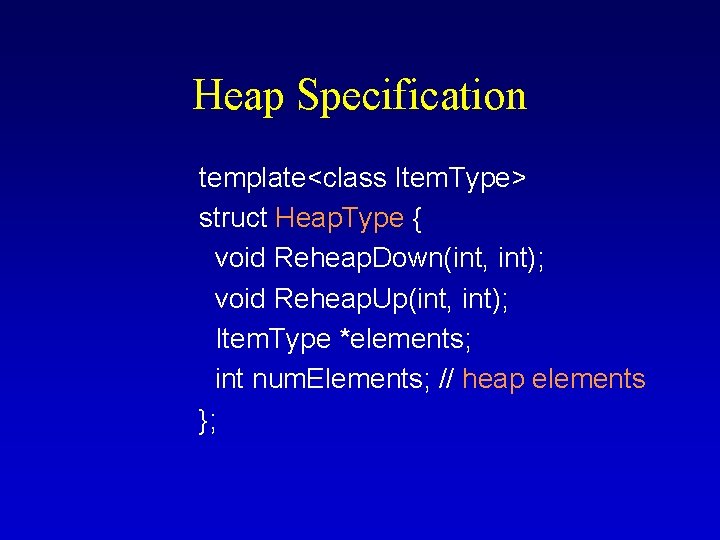 Heap Specification template<class Item. Type> struct Heap. Type { void Reheap. Down(int, int); void