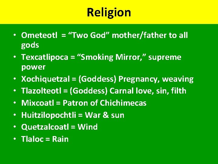 Religion • Ometeotl = “Two God” mother/father to all gods • Texcatlipoca = “Smoking