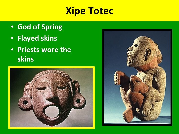 Xipe Totec • God of Spring • Flayed skins • Priests wore the skins