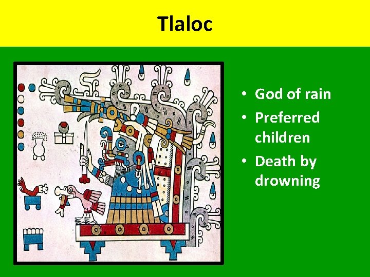 Tlaloc • God of rain • Preferred children • Death by drowning 