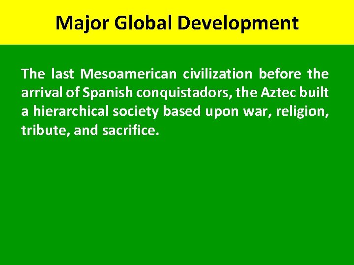 Major Global Development The last Mesoamerican civilization before the arrival of Spanish conquistadors, the