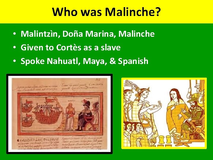 Who was Malinche? • Malintzìn, Doña Marina, Malinche • Given to Cortès as a