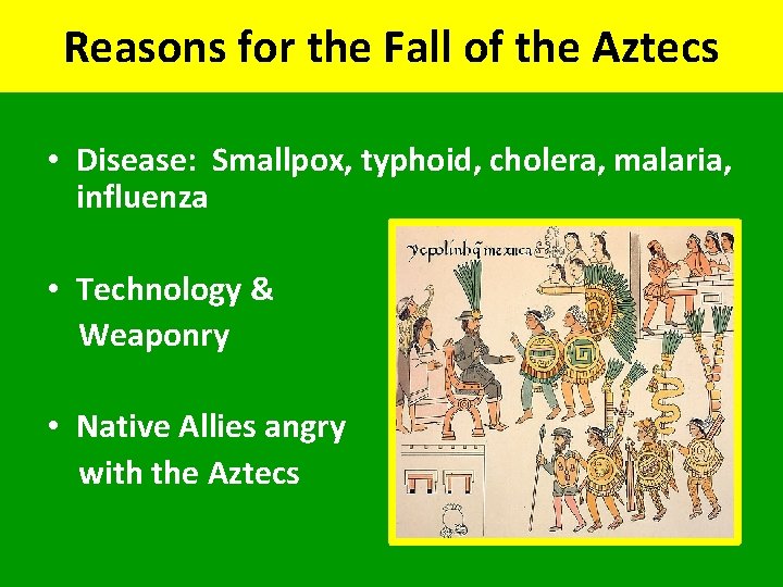 Reasons for the Fall of the Aztecs • Disease: Smallpox, typhoid, cholera, malaria, influenza