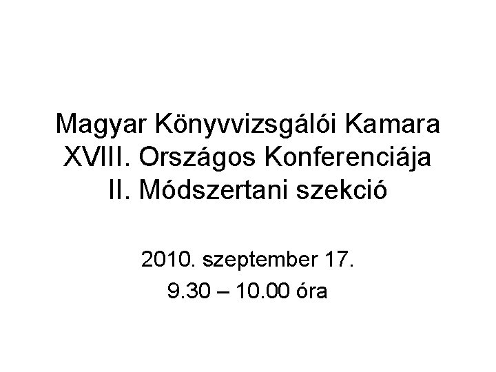 Magyar Könyvvizsgálói Kamara XVIII. Országos Konferenciája II. Módszertani szekció 2010. szeptember 17. 9. 30