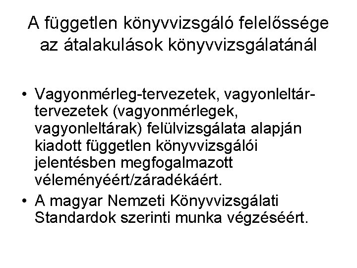 A független könyvvizsgáló felelőssége az átalakulások könyvvizsgálatánál • Vagyonmérleg-tervezetek, vagyonleltártervezetek (vagyonmérlegek, vagyonleltárak) felülvizsgálata alapján