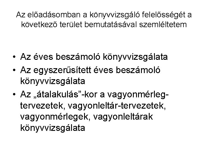 Az előadásomban a könyvvizsgáló felelősségét a következő terület bemutatásával szemléltetem • Az éves beszámoló