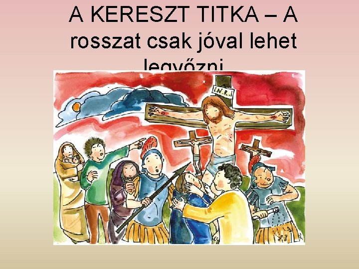 A KERESZT TITKA – A rosszat csak jóval lehet legyőzni 