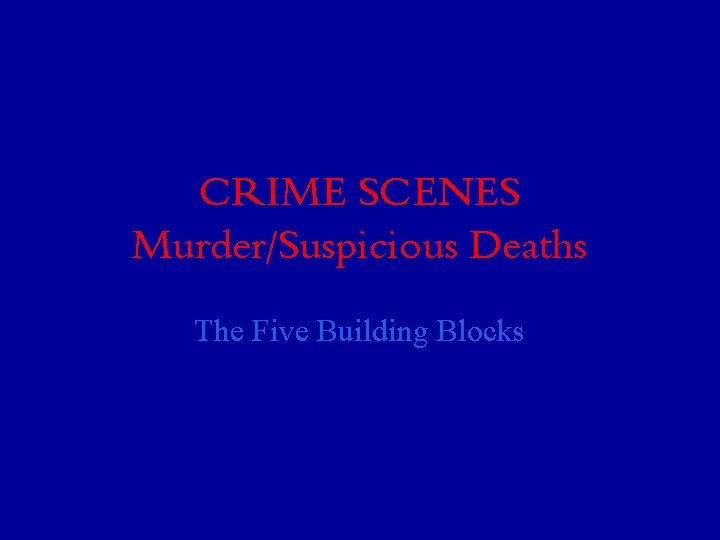 CRIME SCENES Murder/Suspicious Deaths The Five Building Blocks 