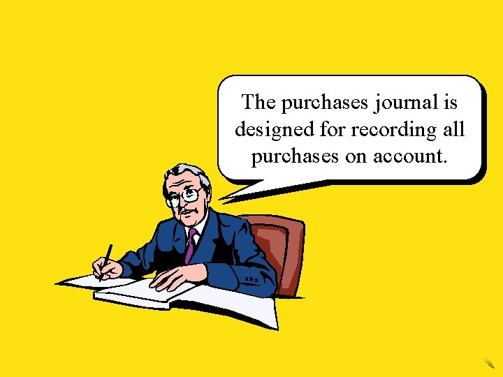 The purchases journal is designed for recording all purchases on account. 