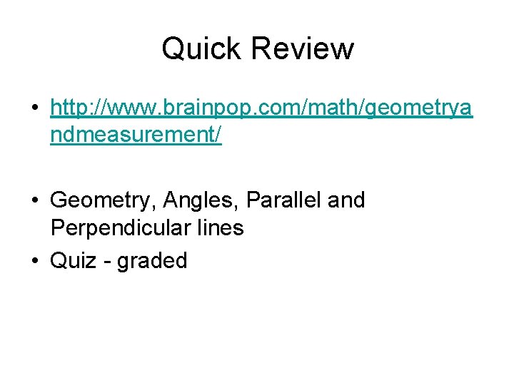 Quick Review • http: //www. brainpop. com/math/geometrya ndmeasurement/ • Geometry, Angles, Parallel and Perpendicular