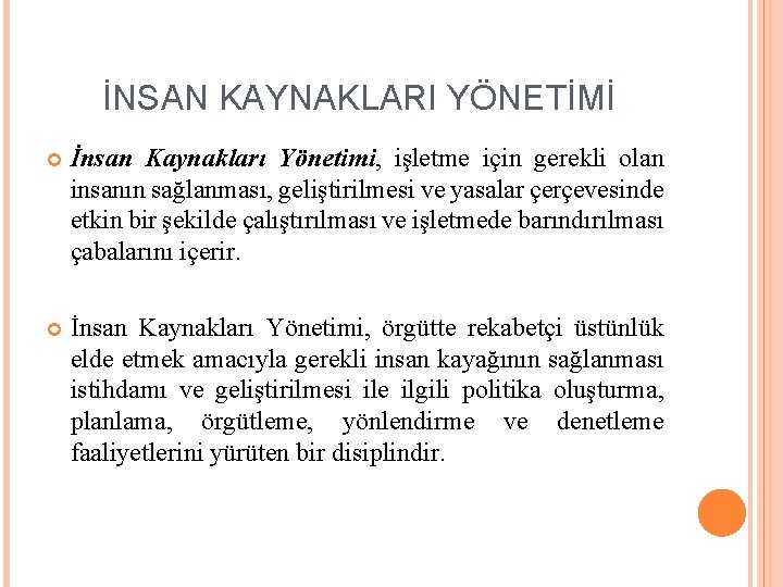 İNSAN KAYNAKLARI YÖNETİMİ İnsan Kaynakları Yönetimi, işletme için gerekli olan insanın sağlanması, geliştirilmesi ve