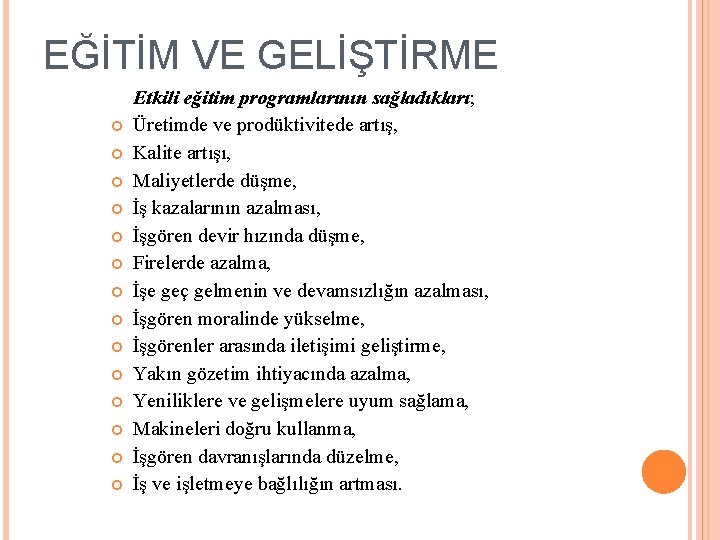 EĞİTİM VE GELİŞTİRME Etkili eğitim programlarının sağladıkları; Üretimde ve prodüktivitede artış, Kalite artışı, Maliyetlerde