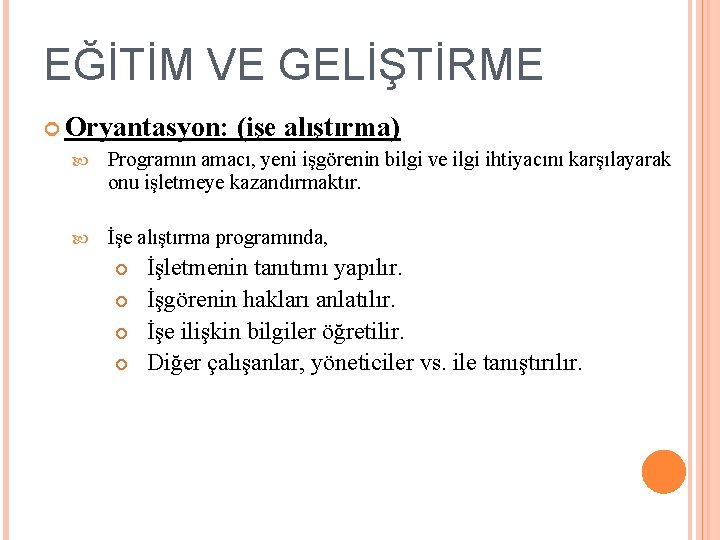 EĞİTİM VE GELİŞTİRME Oryantasyon: (işe alıştırma) Programın amacı, yeni işgörenin bilgi ve ilgi ihtiyacını