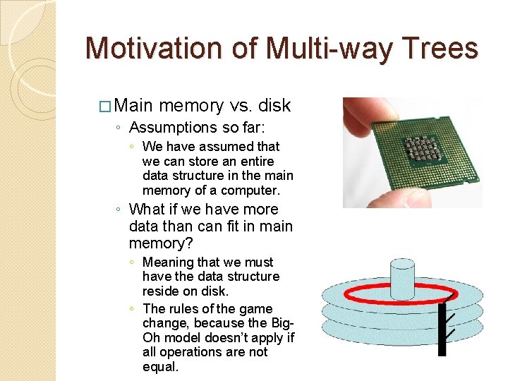 Motivation of Multi-way Trees � Main memory vs. disk ◦ Assumptions so far: ◦