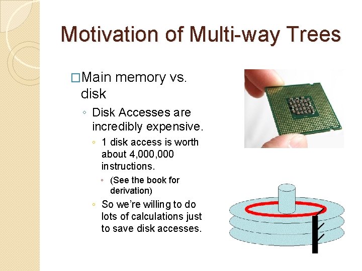 Motivation of Multi-way Trees �Main memory vs. disk ◦ Disk Accesses are incredibly expensive.