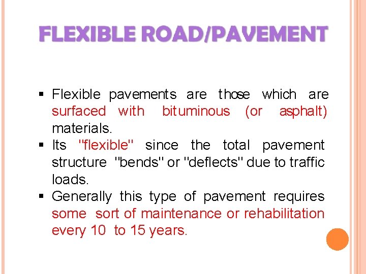  Flexible pavements are those which are surfaced with bituminous (or asphalt) materials. Its