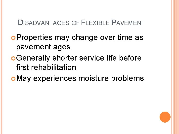 DISADVANTAGES OF FLEXIBLE PAVEMENT Properties may change over time as pavement ages Generally shorter