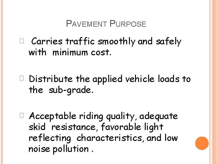 PAVEMENT PURPOSE � Carries traffic smoothly and safely with minimum cost. � Distribute the