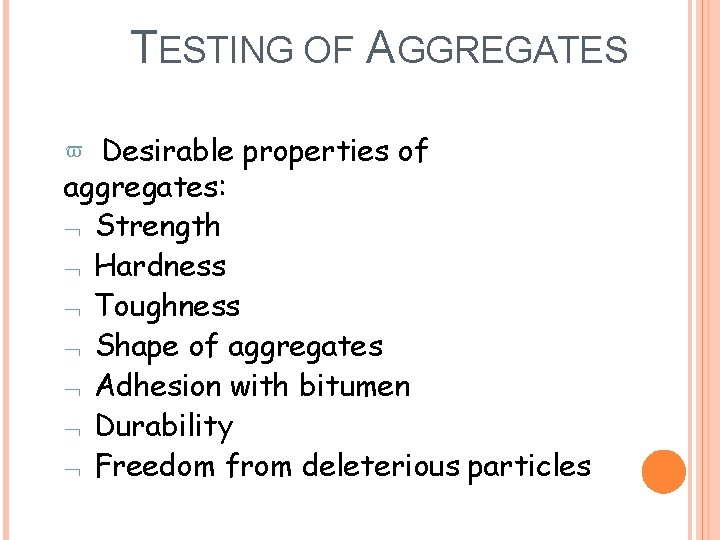 TESTING OF AGGREGATES Desirable properties of aggregates: Strength Hardness Toughness Shape of aggregates Adhesion