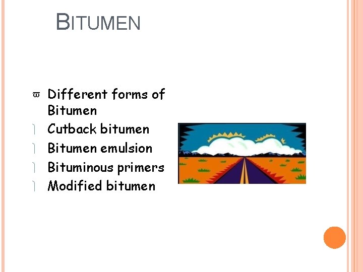 BITUMEN Different forms of Bitumen Cutback bitumen Bitumen emulsion Bituminous primers Modified bitumen 