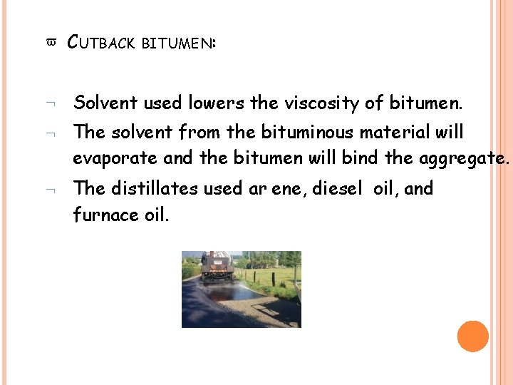  CUTBACK BITUMEN: Solvent used lowers the viscosity of bitumen. The solvent from the