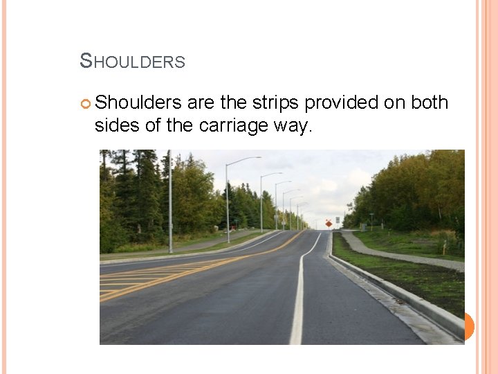 SHOULDERS Shoulders are the strips provided on both sides of the carriage way. 