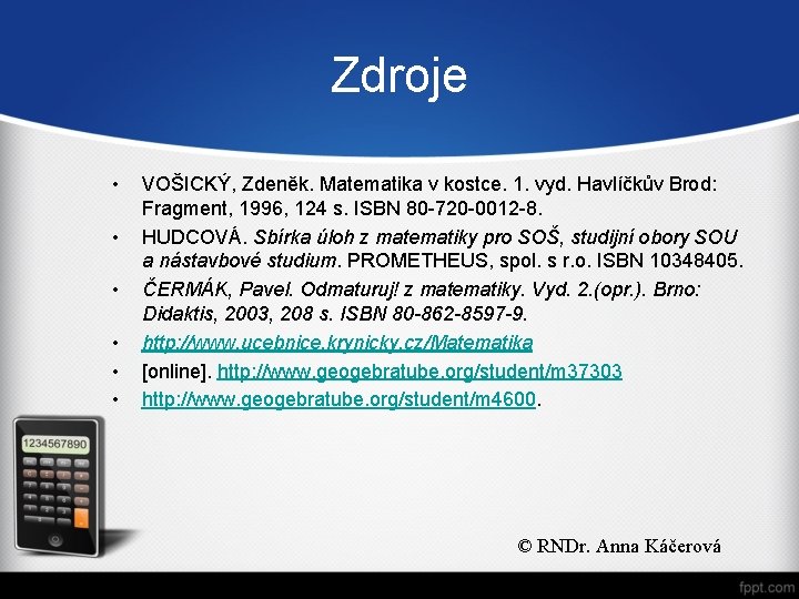 Zdroje • • • VOŠICKÝ, Zdeněk. Matematika v kostce. 1. vyd. Havlíčkův Brod: Fragment,